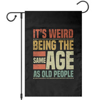 Funny Its Weird Being The Same Age As Old People Garden Flag - Wonder Print Shop