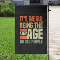Funny Its Weird Being The Same Age As Old People Garden Flag - Wonder Print Shop