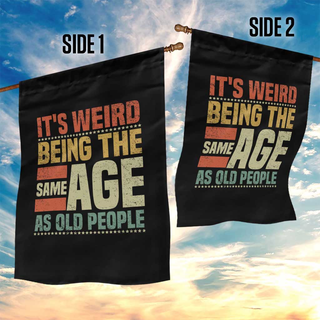 Funny Its Weird Being The Same Age As Old People Garden Flag - Wonder Print Shop
