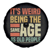 Funny Its Weird Being The Same Age As Old People Spare Tire Cover - Wonder Print Shop