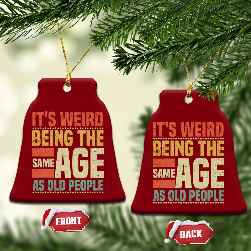 Funny Its Weird Being The Same Age As Old People Ceramic Ornament - Wonder Print Shop