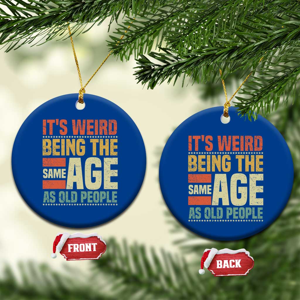 Funny Its Weird Being The Same Age As Old People Ceramic Ornament - Wonder Print Shop