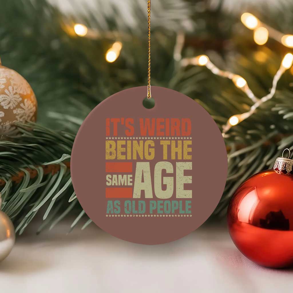 Funny Its Weird Being The Same Age As Old People Ceramic Ornament - Wonder Print Shop