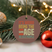 Funny Its Weird Being The Same Age As Old People Ceramic Ornament - Wonder Print Shop