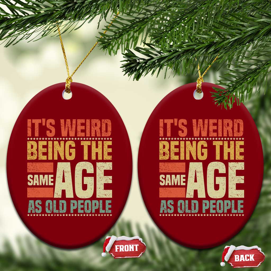 Funny Its Weird Being The Same Age As Old People Ceramic Ornament - Wonder Print Shop