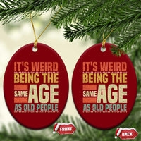 Funny Its Weird Being The Same Age As Old People Ceramic Ornament - Wonder Print Shop