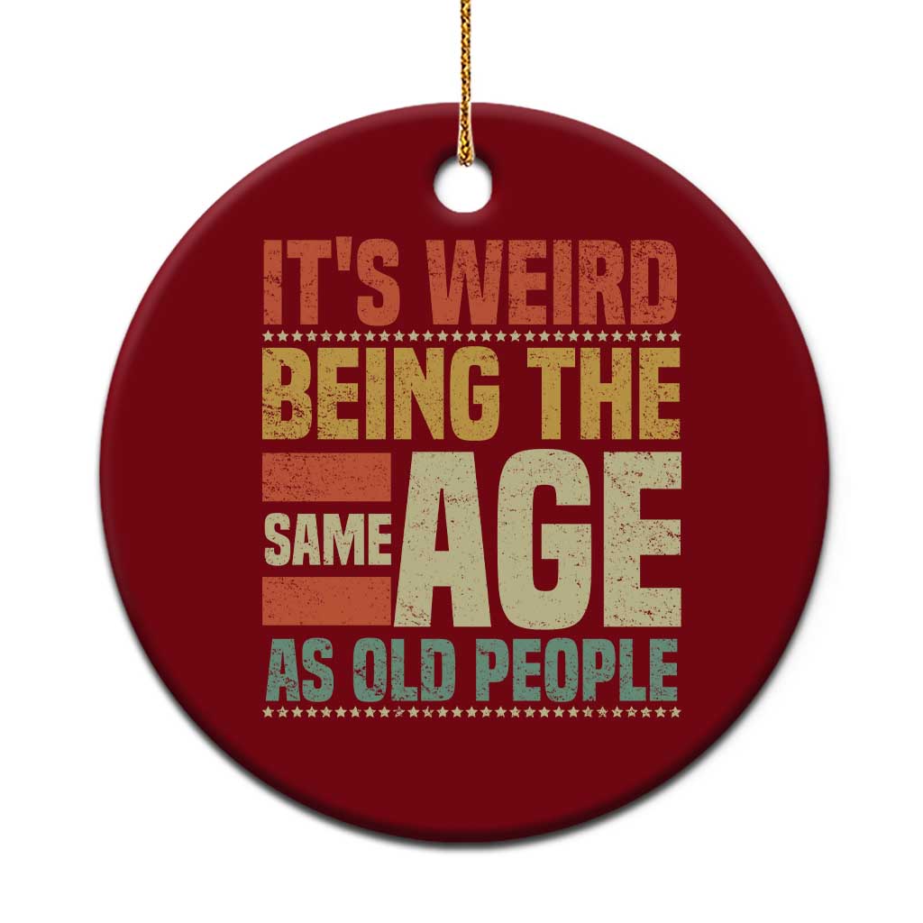 Funny Its Weird Being The Same Age As Old People Ceramic Ornament - Wonder Print Shop