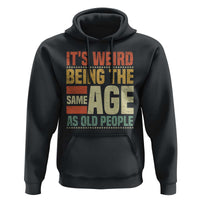 Funny Its Weird Being The Same Age As Old People Hoodie - Wonder Print Shop