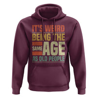 Funny Its Weird Being The Same Age As Old People Hoodie - Wonder Print Shop