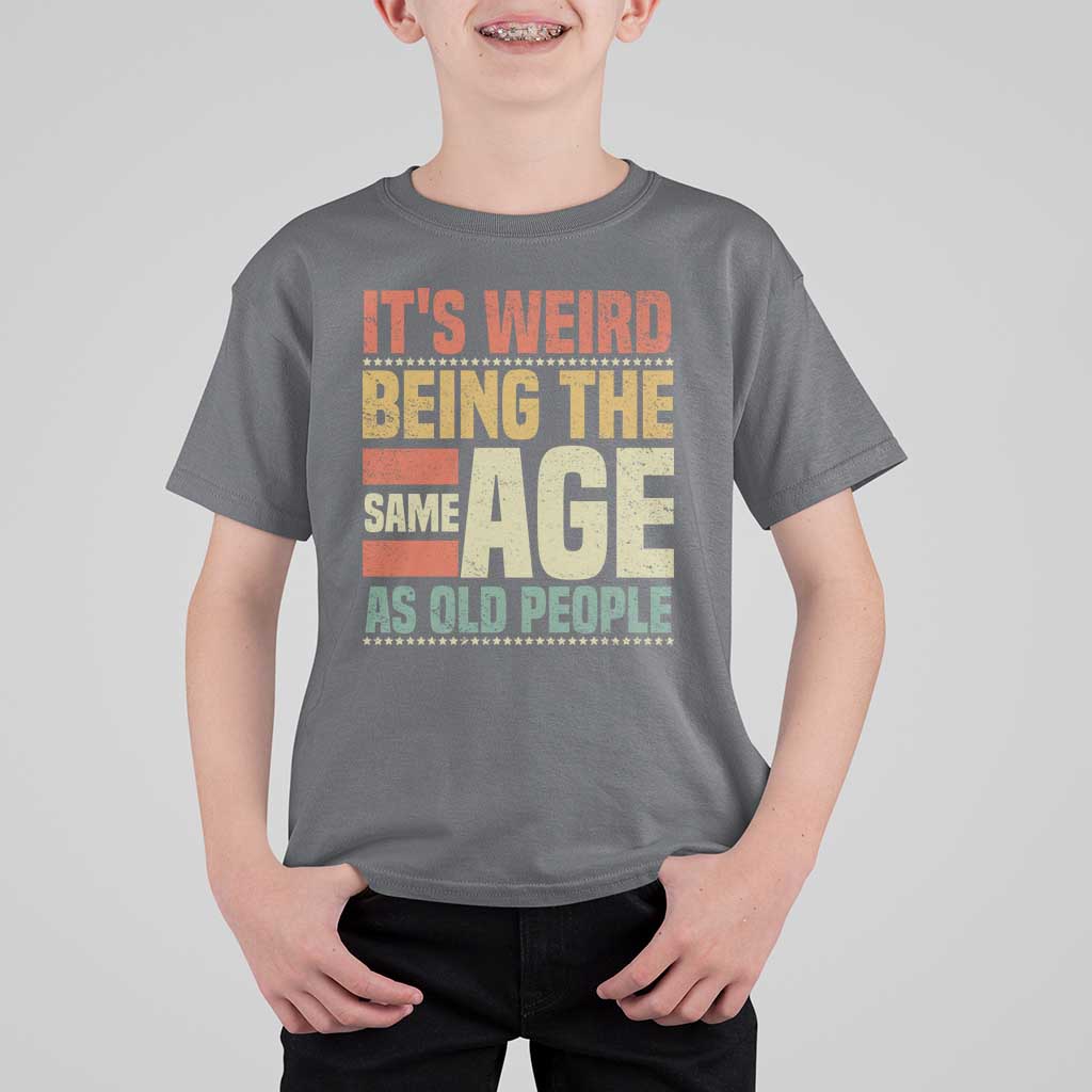 Funny Its Weird Being The Same Age As Old People T Shirt For Kid - Wonder Print Shop