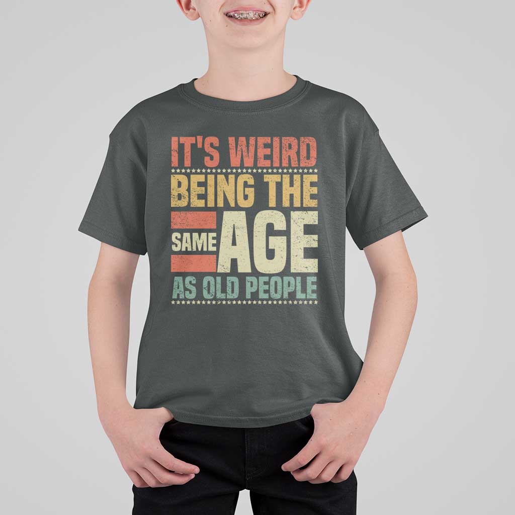 Funny Its Weird Being The Same Age As Old People T Shirt For Kid - Wonder Print Shop