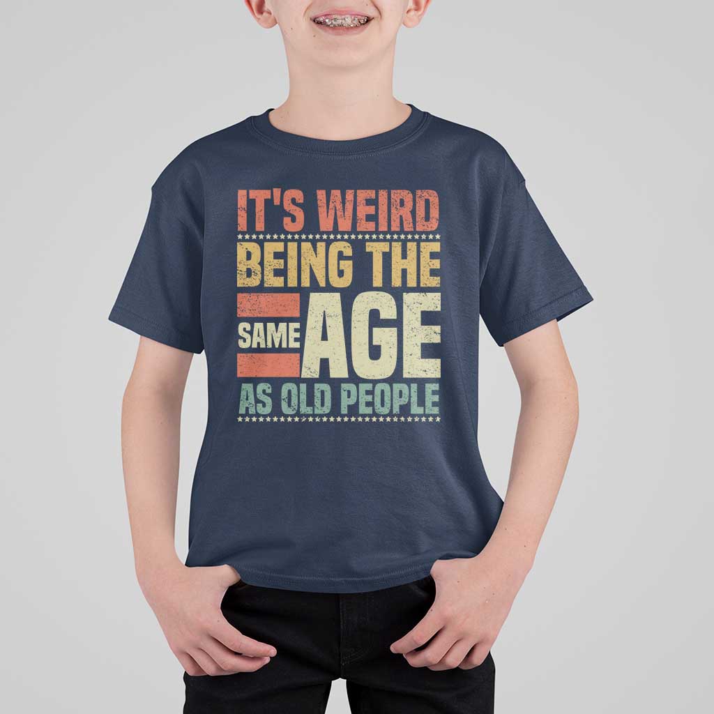 Funny Its Weird Being The Same Age As Old People T Shirt For Kid - Wonder Print Shop
