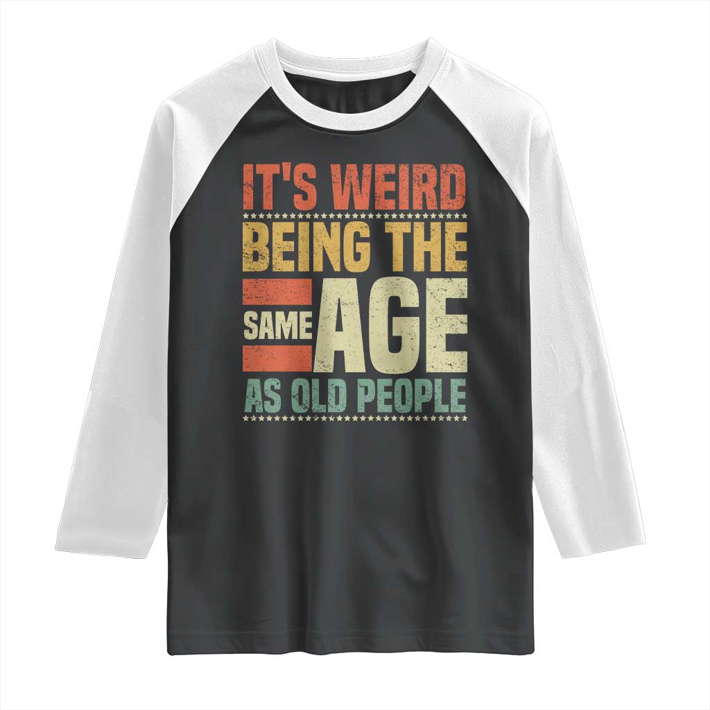 Funny Its Weird Being The Same Age As Old People Raglan Shirt - Wonder Print Shop