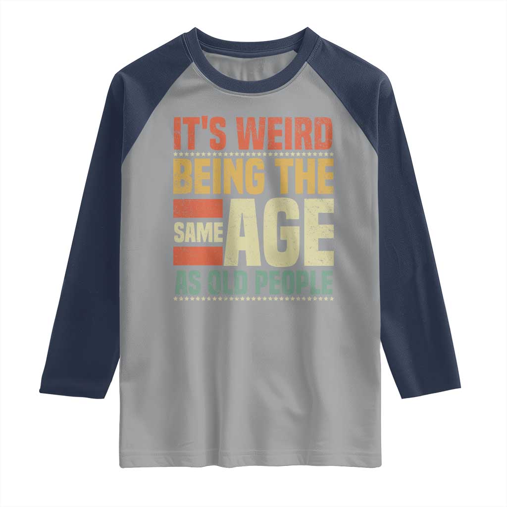 Funny Its Weird Being The Same Age As Old People Raglan Shirt - Wonder Print Shop