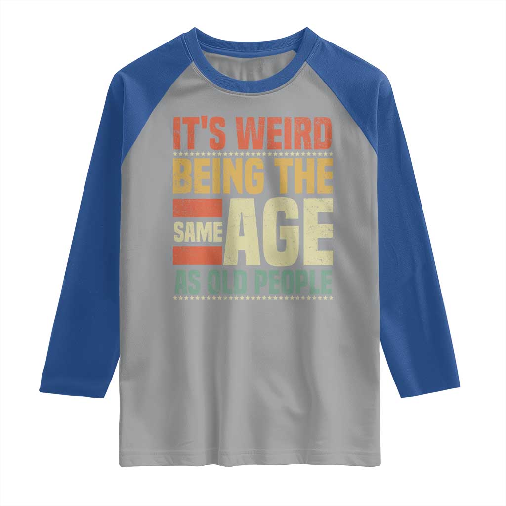 Funny Its Weird Being The Same Age As Old People Raglan Shirt - Wonder Print Shop