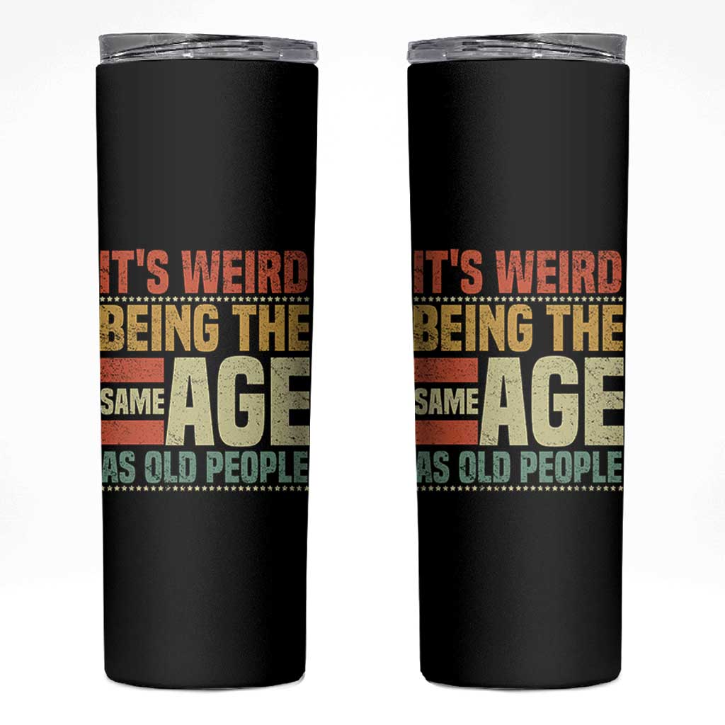 Funny Its Weird Being The Same Age As Old People Skinny Tumbler - Wonder Print Shop