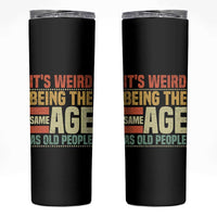 Funny Its Weird Being The Same Age As Old People Skinny Tumbler - Wonder Print Shop