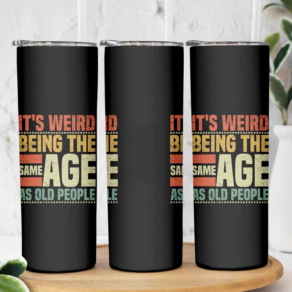 Funny Its Weird Being The Same Age As Old People Skinny Tumbler - Wonder Print Shop