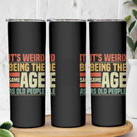 Funny Its Weird Being The Same Age As Old People Skinny Tumbler - Wonder Print Shop