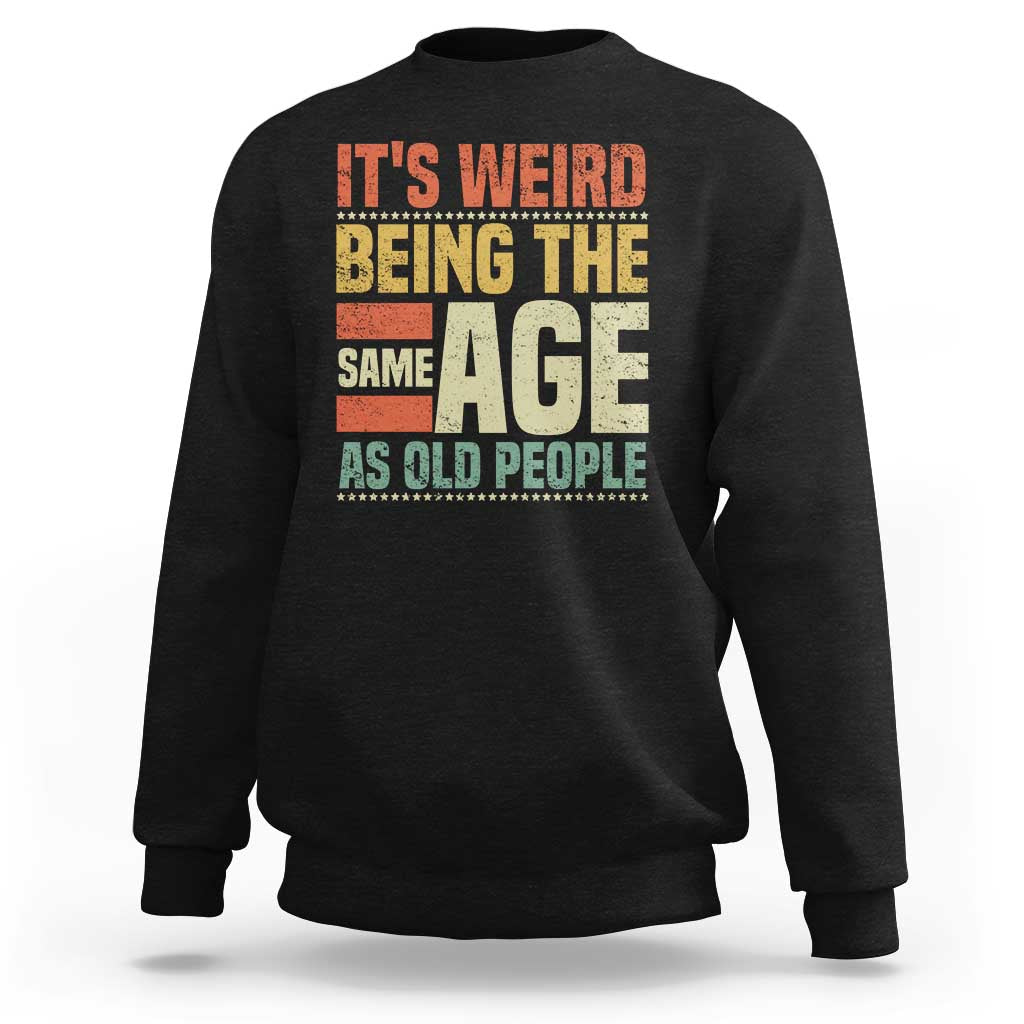 Funny Its Weird Being The Same Age As Old People Sweatshirt - Wonder Print Shop