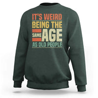 Funny Its Weird Being The Same Age As Old People Sweatshirt - Wonder Print Shop