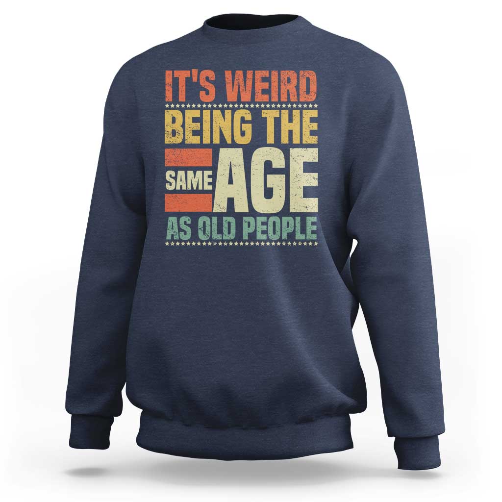 Funny Its Weird Being The Same Age As Old People Sweatshirt - Wonder Print Shop