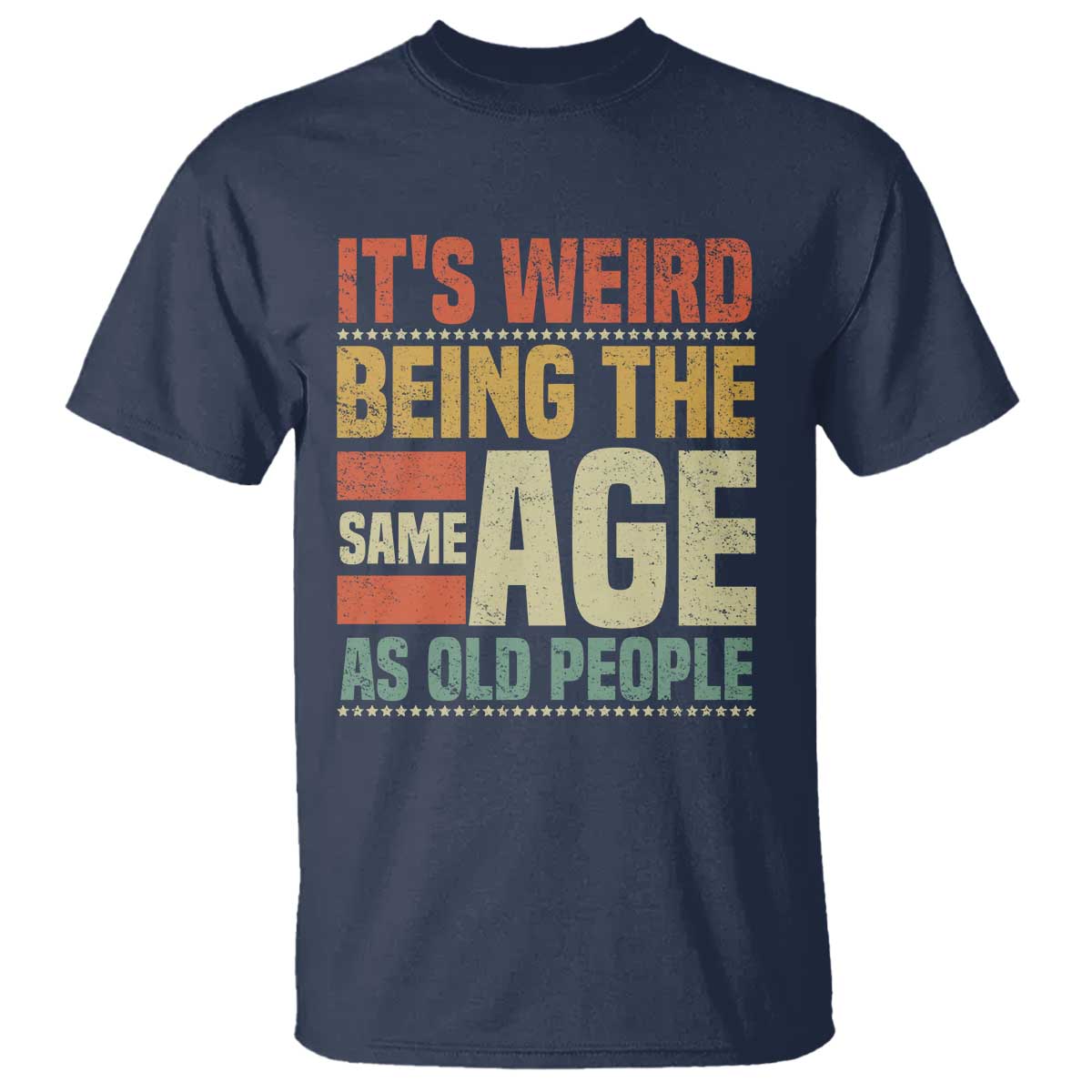 Funny Its Weird Being The Same Age As Old People T Shirt - Wonder Print Shop