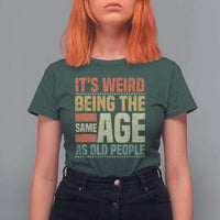 Funny Its Weird Being The Same Age As Old People T Shirt For Women - Wonder Print Shop
