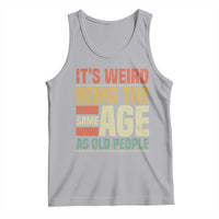 Funny Its Weird Being The Same Age As Old People Tank Top - Wonder Print Shop