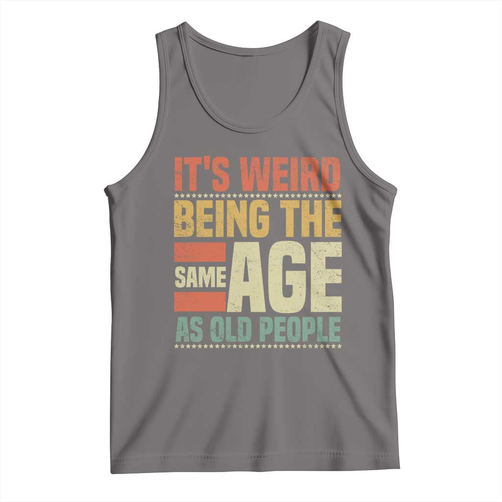 Funny Its Weird Being The Same Age As Old People Tank Top - Wonder Print Shop