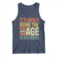 Funny Its Weird Being The Same Age As Old People Tank Top - Wonder Print Shop