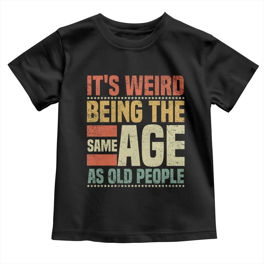 Funny Its Weird Being The Same Age As Old People Toddler T Shirt - Wonder Print Shop