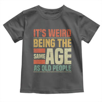 Funny Its Weird Being The Same Age As Old People Toddler T Shirt - Wonder Print Shop