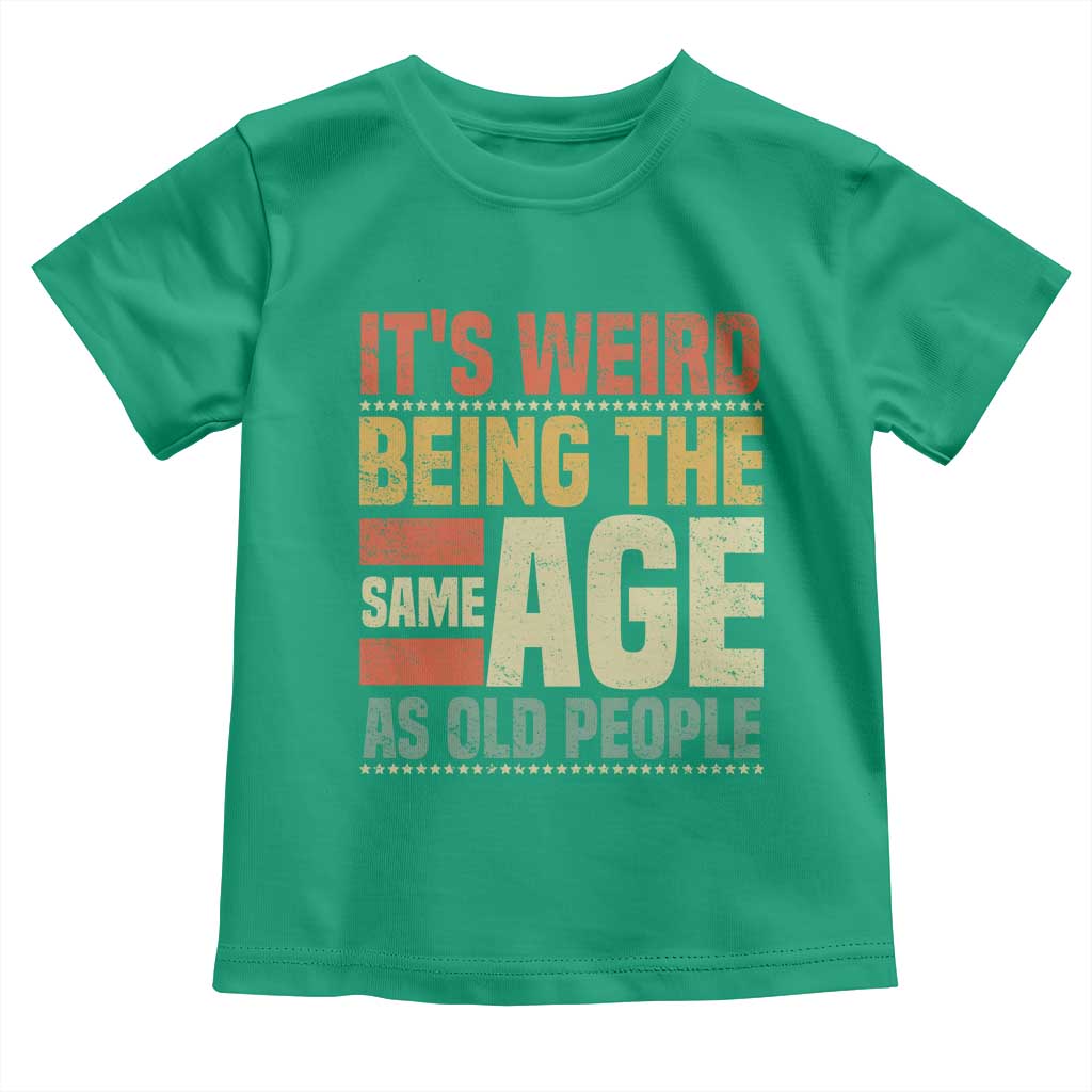Funny Its Weird Being The Same Age As Old People Toddler T Shirt - Wonder Print Shop