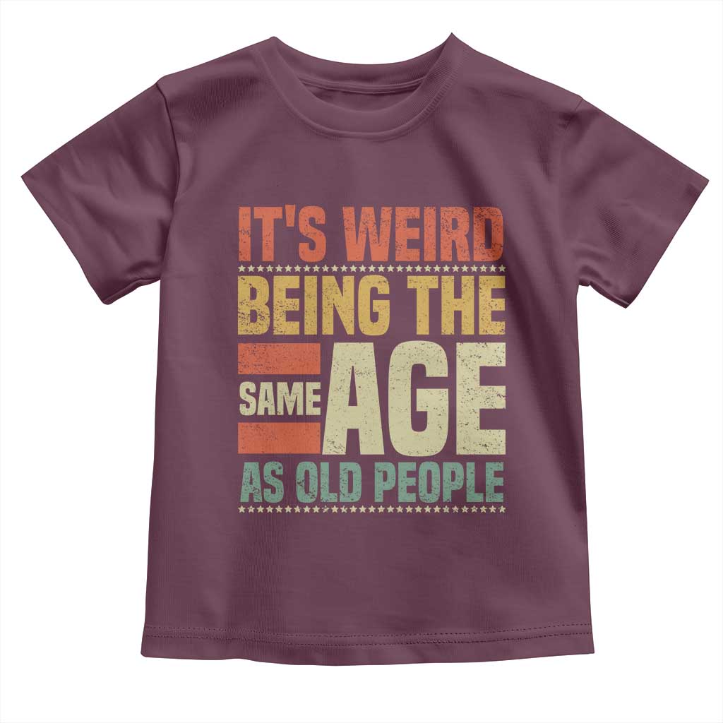 Funny Its Weird Being The Same Age As Old People Toddler T Shirt - Wonder Print Shop