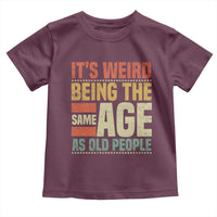 Funny Its Weird Being The Same Age As Old People Toddler T Shirt - Wonder Print Shop