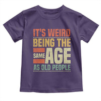 Funny Its Weird Being The Same Age As Old People Toddler T Shirt - Wonder Print Shop