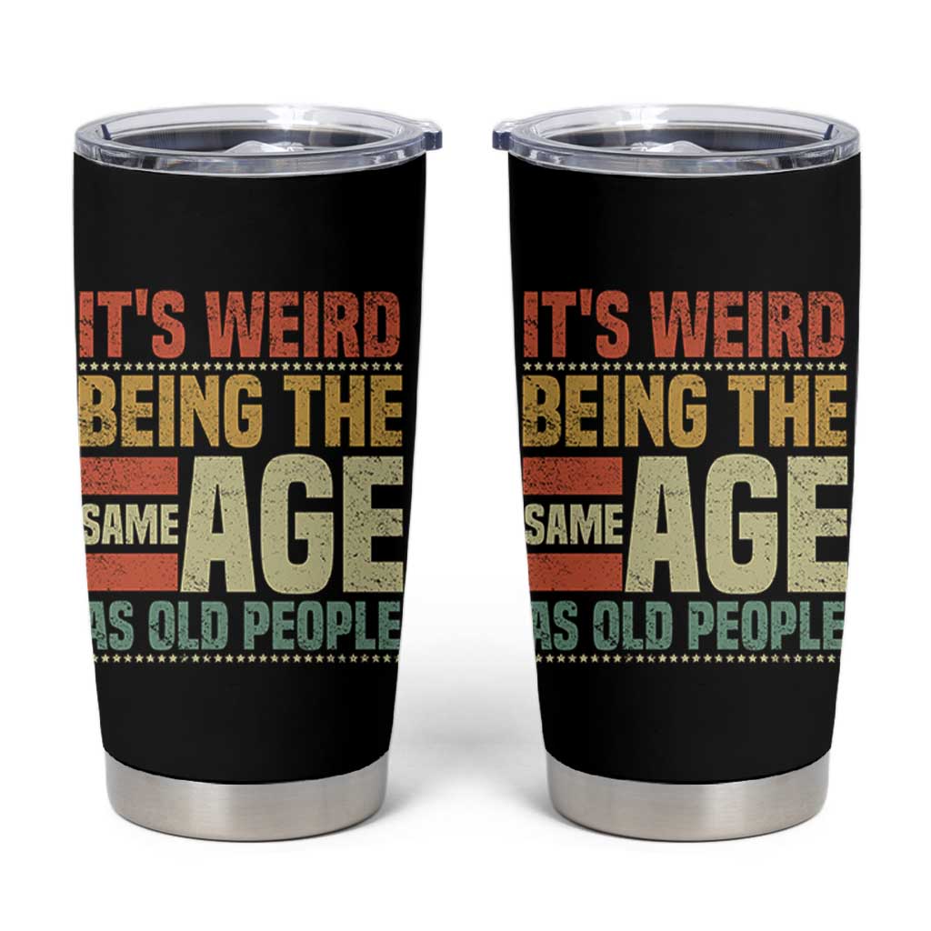 Funny Its Weird Being The Same Age As Old People Tumbler Cup - Wonder Print Shop