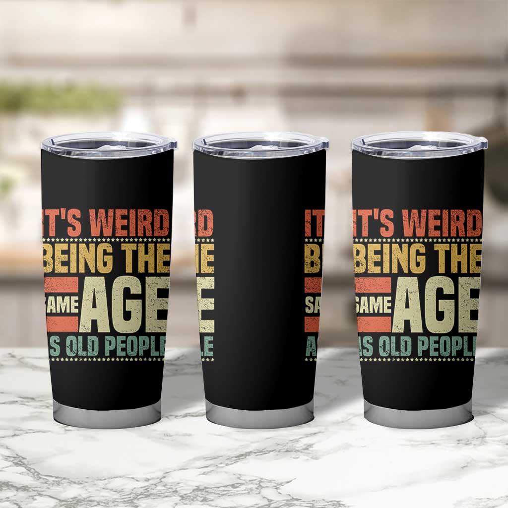 Funny Its Weird Being The Same Age As Old People Tumbler Cup - Wonder Print Shop