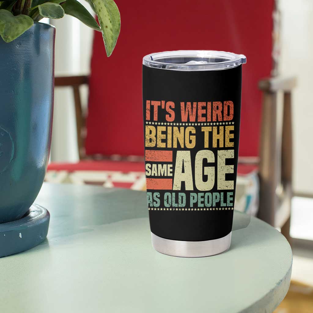 Funny Its Weird Being The Same Age As Old People Tumbler Cup - Wonder Print Shop