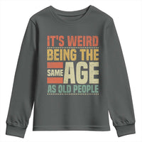 Funny Its Weird Being The Same Age As Old People Youth Sweatshirt - Wonder Print Shop
