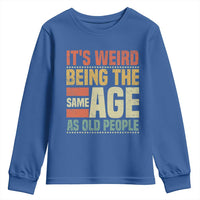 Funny Its Weird Being The Same Age As Old People Youth Sweatshirt - Wonder Print Shop
