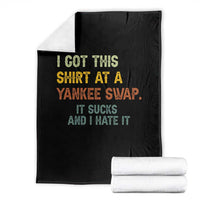 Funny I Got This Shirt At A Yankee Swap It Sucks And I Hate It Throw Blanket Christmas Gift Exchange - Wonder Print Shop