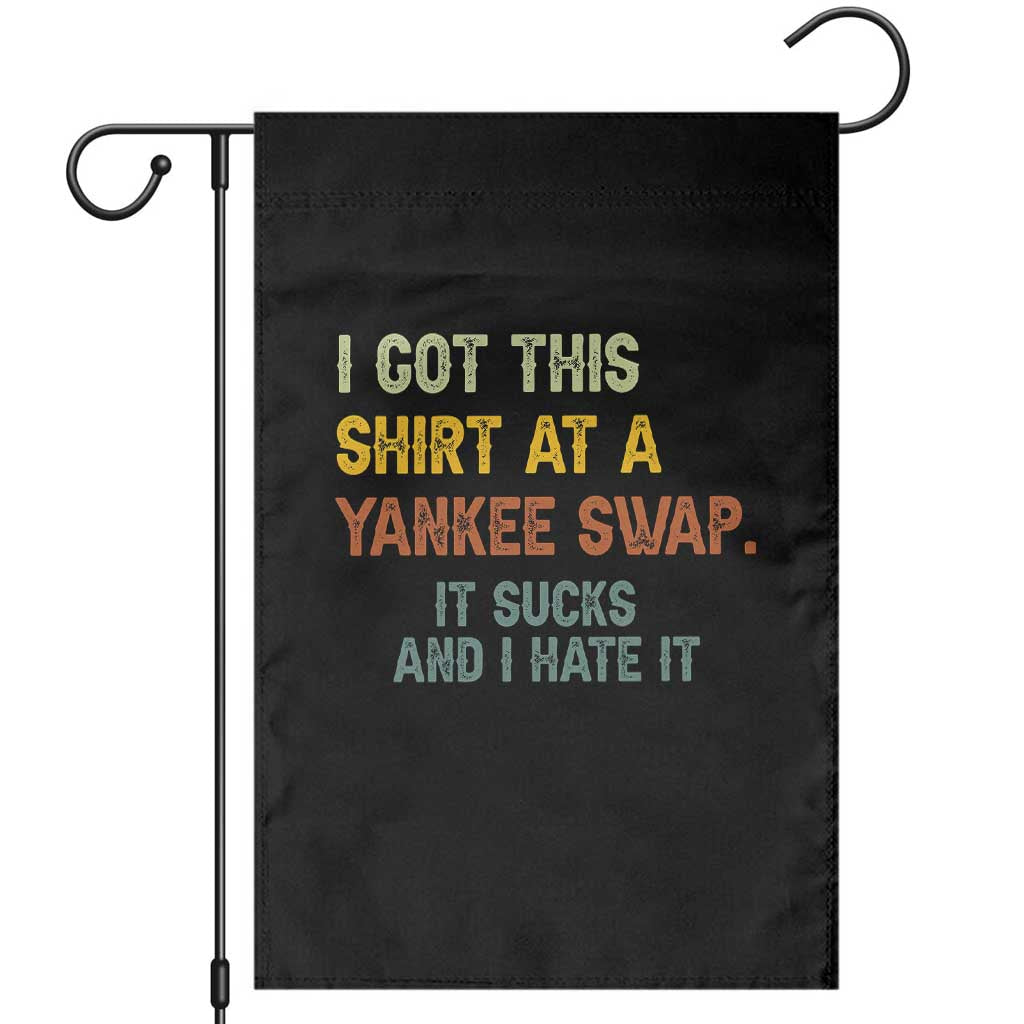 Funny I Got This Shirt At A Yankee Swap It Sucks And I Hate It Garden Flag Christmas Gift Exchange - Wonder Print Shop