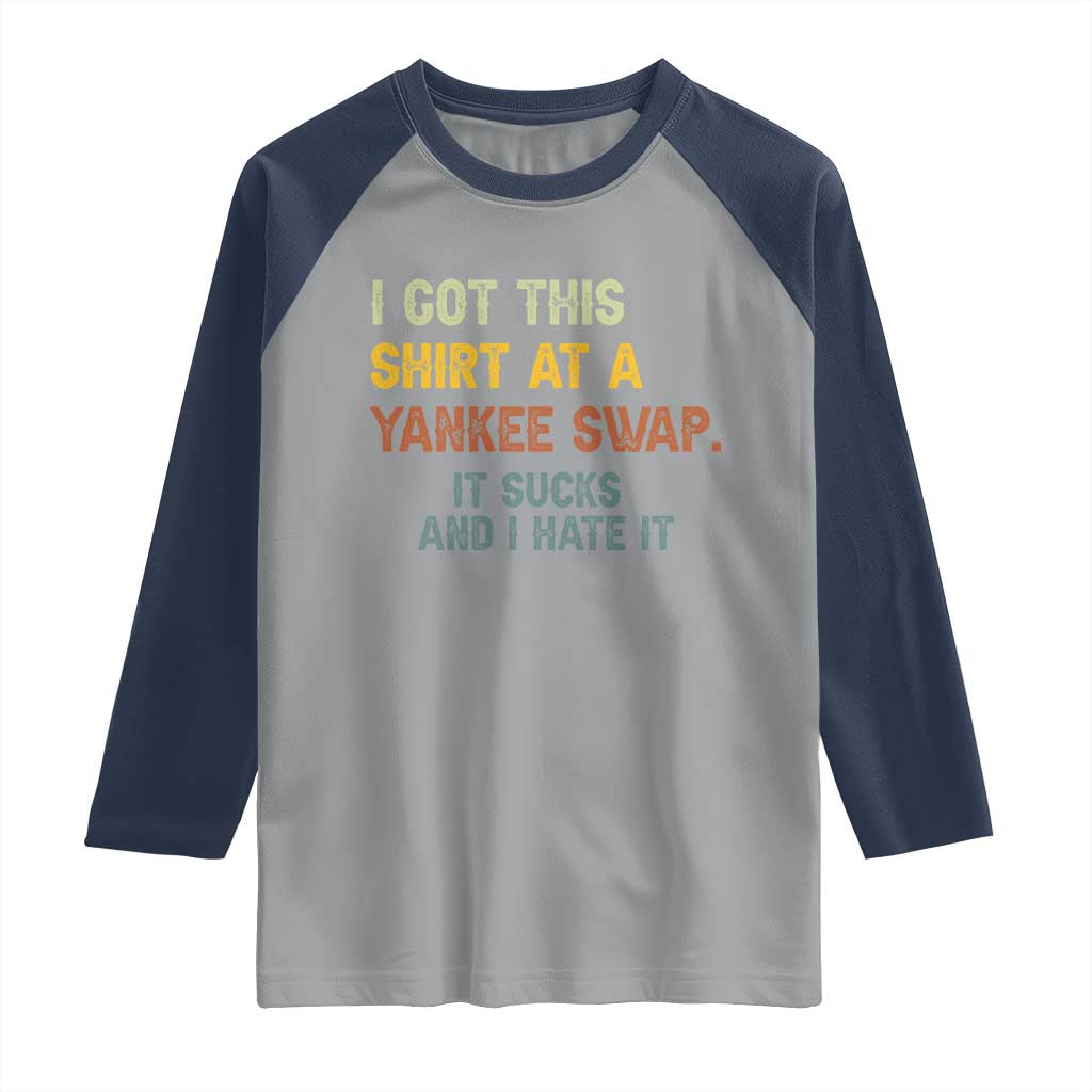 Funny I Got This Shirt At A Yankee Swap It Sucks And I Hate It Raglan Shirt Christmas Gift Exchange - Wonder Print Shop