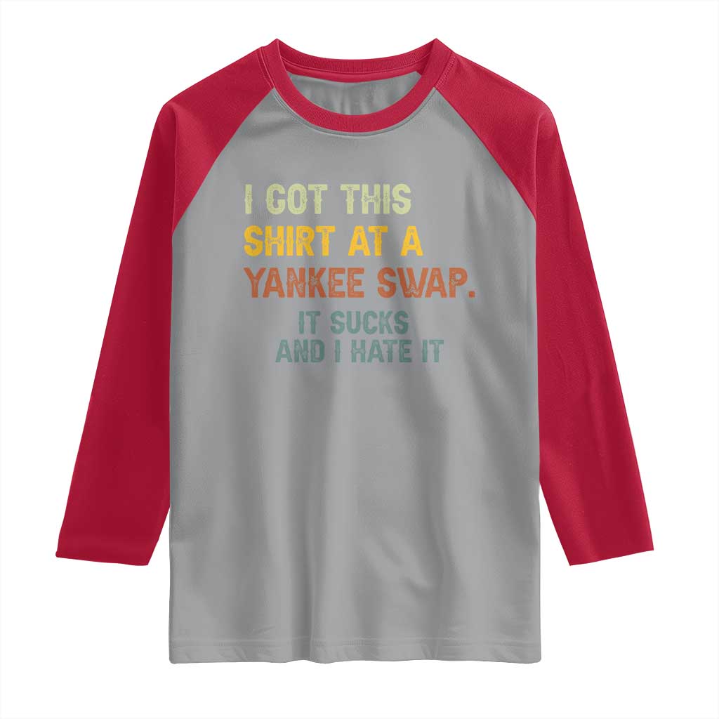Funny I Got This Shirt At A Yankee Swap It Sucks And I Hate It Raglan Shirt Christmas Gift Exchange - Wonder Print Shop