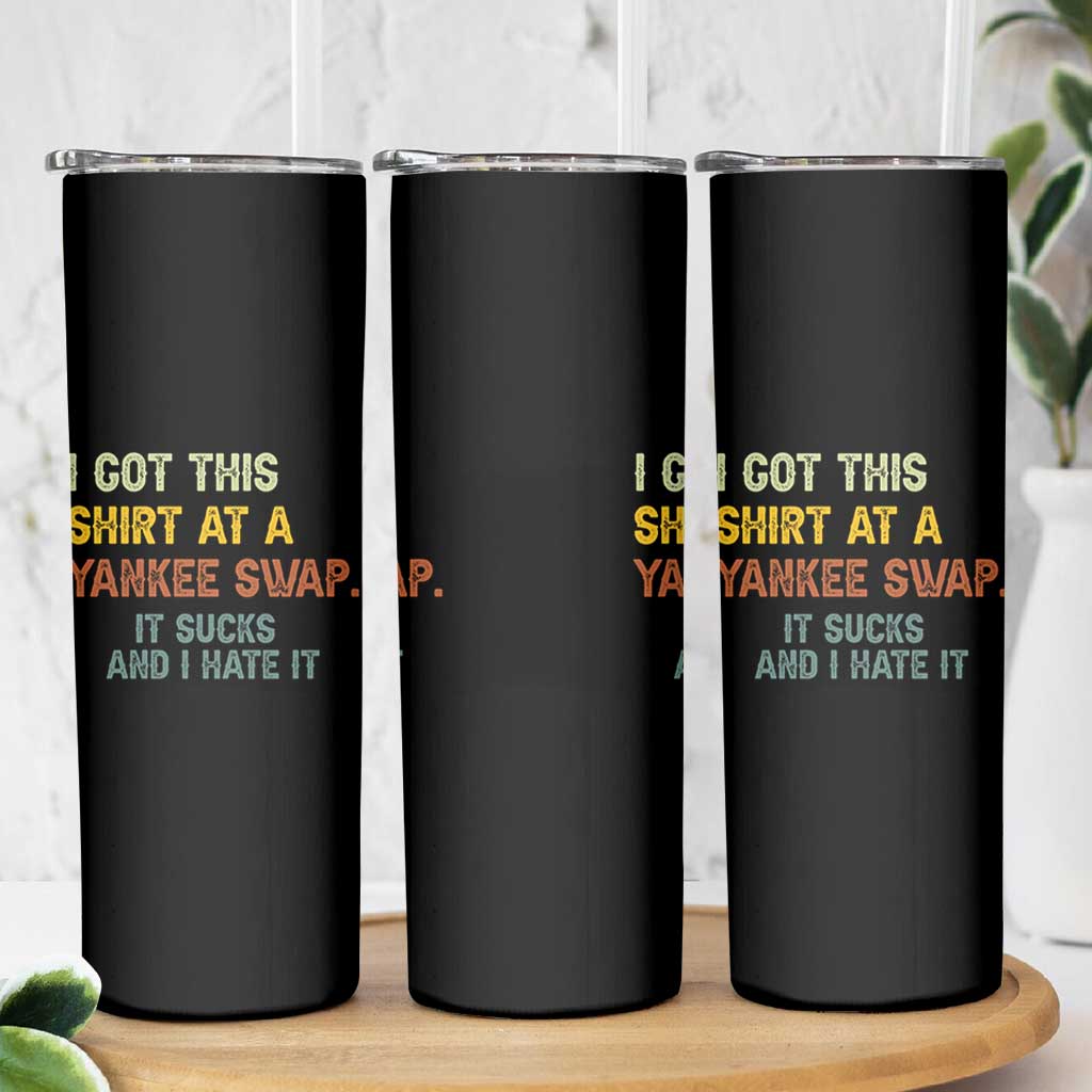 Funny I Got This Shirt At A Yankee Swap It Sucks And I Hate It Skinny Tumbler Christmas Gift Exchange - Wonder Print Shop