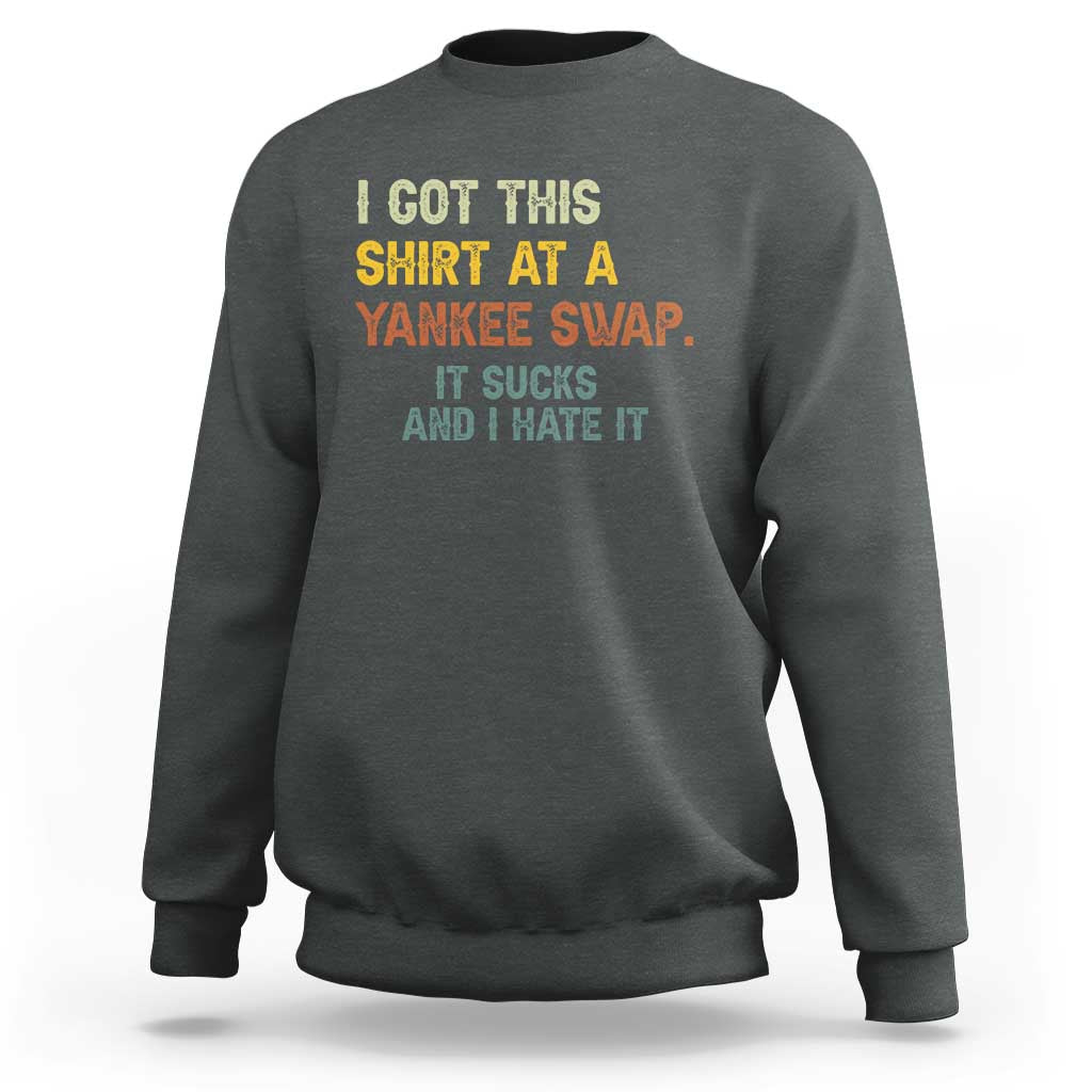 Funny I Got This Shirt At A Yankee Swap It Sucks And I Hate It Sweatshirt Christmas Gift Exchange - Wonder Print Shop