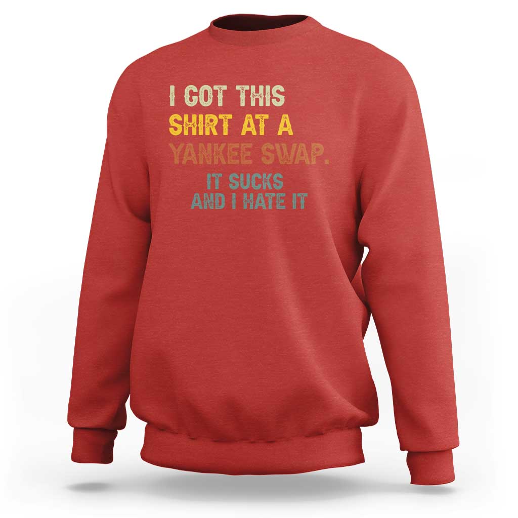Funny I Got This Shirt At A Yankee Swap It Sucks And I Hate It Sweatshirt Christmas Gift Exchange - Wonder Print Shop