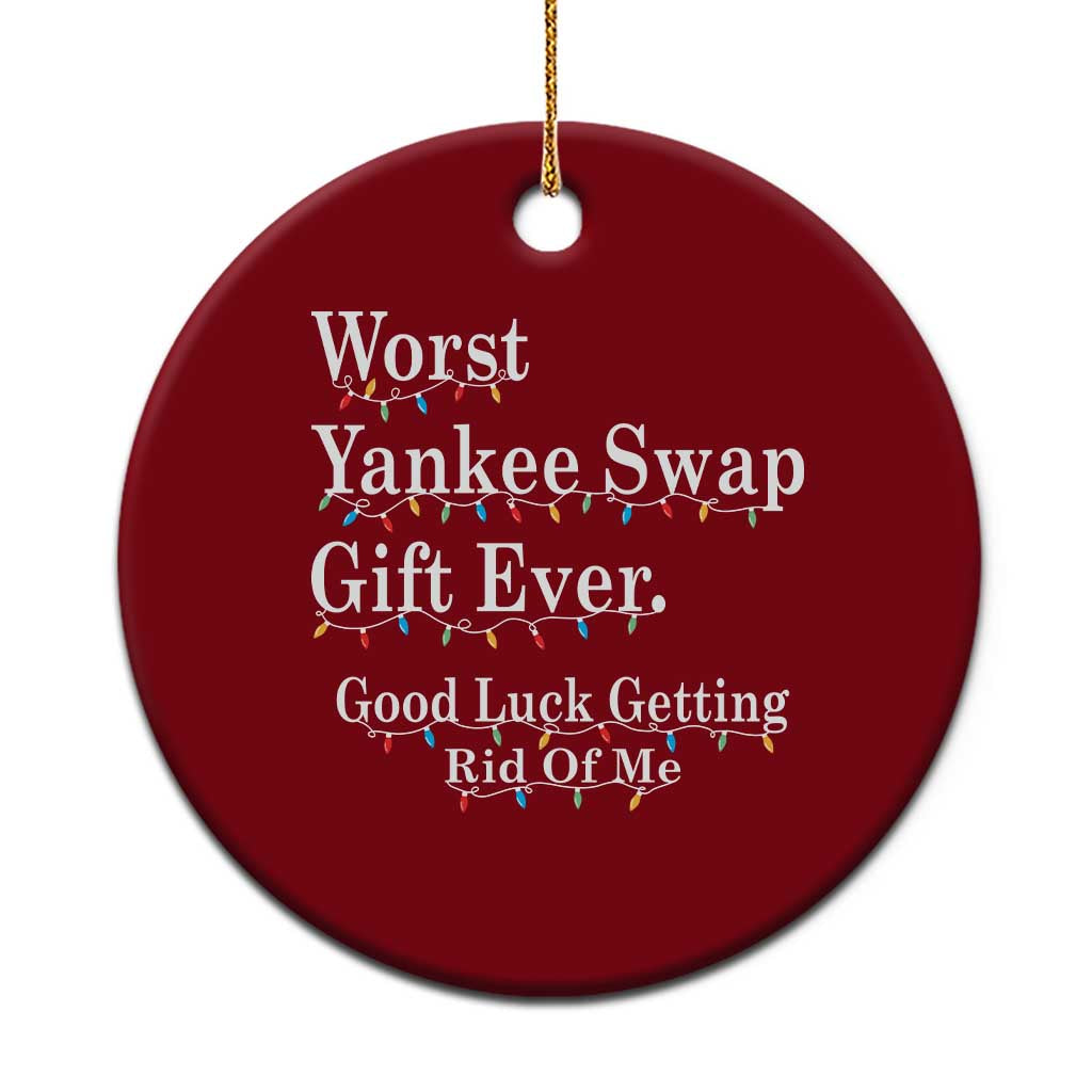 Worst Yankee Swap Gift Ever Good Luck Getting Rid Of Me Ceramic Ornament Christmas Gift Exchange - Wonder Print Shop